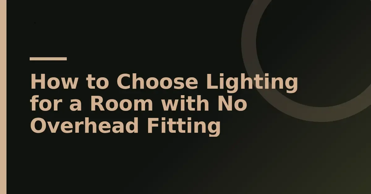 Lighting a room with no ceiling light: five layering moves that work